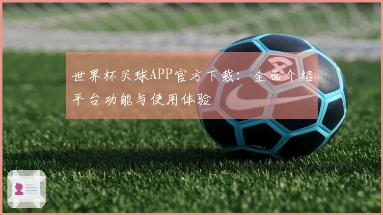 世界杯买球APP官方下载：全面介绍平台功能与使用体验